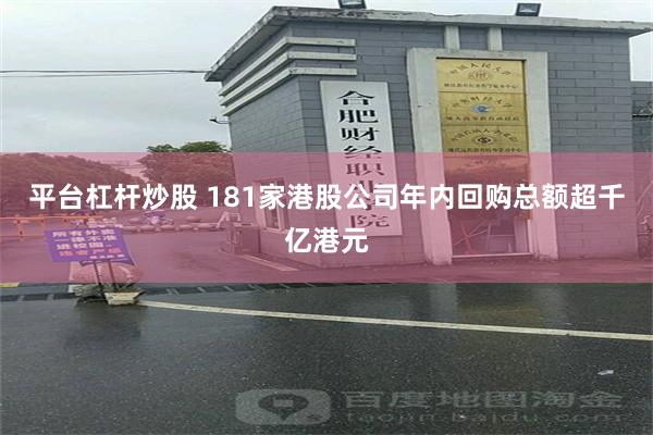 平台杠杆炒股 181家港股公司年内回购总额超千亿港元