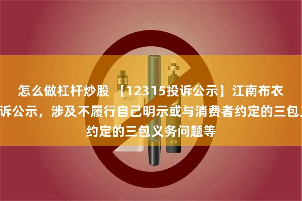 怎么做杠杆炒股 【12315投诉公示】江南布衣新增3件投诉公示，涉及不履行自己明示或与消费者约定的三包义务问题等