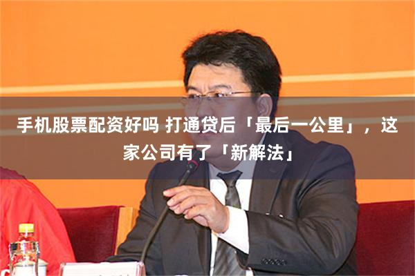 手机股票配资好吗 打通贷后「最后一公里」，这家公司有了「新解法」