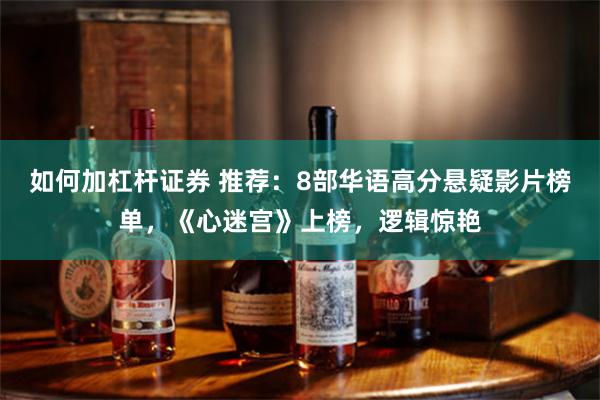 如何加杠杆证券 推荐：8部华语高分悬疑影片榜单，《心迷宫》上榜，逻辑惊艳